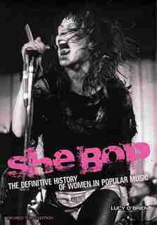 She Bop: The Definitive History Of Women In Popular Music. Revised Third Edition by Lucy O'brien