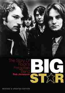 Big Star: The Story Of Rock's Forgotten Band - Revised & Updated Edition by Rob Jovanovic