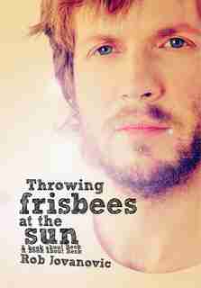 Throwing Frisbees At The Sun: A Book About Beck by Rob Jovanovic