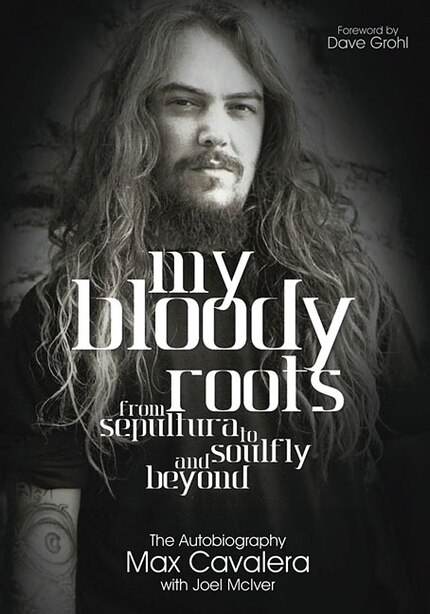 My Bloody Roots: From Sepultura To Soulfly And Beyond - The Autobiography by Max Cavalera