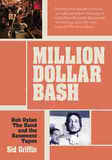 Million Dollar Bash: Bob Dylan, The Band And The Basement Tapes. Revised And Updated Edition by Sid Griffin