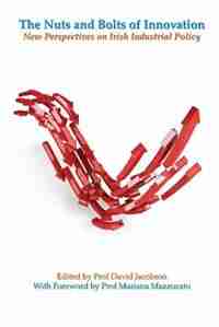 The Nuts and Bolts of Innovation: New Perspectives on Irish Industrial Policy by David Jacobson