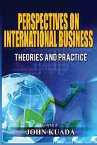 PERSPECTIVES ON INTERNATIONAL BUSINESS: Theories and Practice by John Kuada