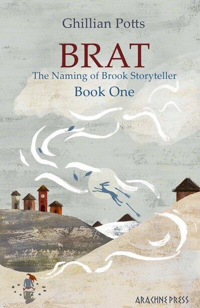 Brat: Book One of The Naming of Brook Storyteller by Ghillian Potts