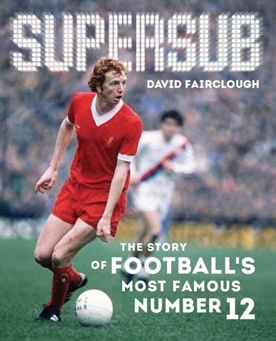 Supersub: The Story of Football's Most Famous Number 12 by David Fairclough