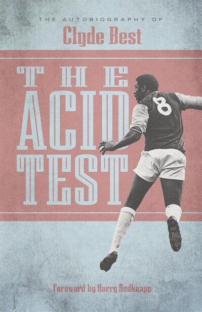 The Acid Test: The Autobiography of Clyde Best by Clyde Best