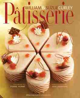 Patisserie: A Masterclass In Classic And Contemporary Patisserie by William Curley