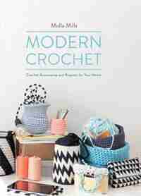 Modern Crochet: Crochet Accessories And Projects For Your Home by Molla Mills