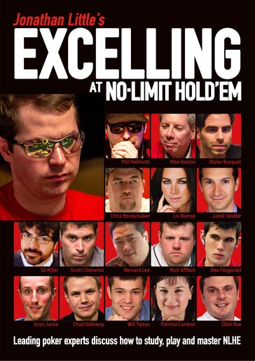 Jonathan Little's Excelling At No-limit Hold'em: Leading Poker Experts Discuss How To Study, Play And Master Nlhe by Jonathan Little