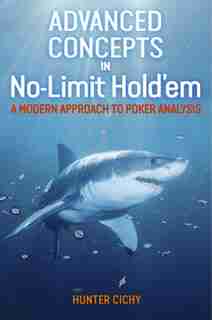 Advanced Concepts In No-limit Hold'em: A Modern Approach To Poker Analysis by Hunter Cichy