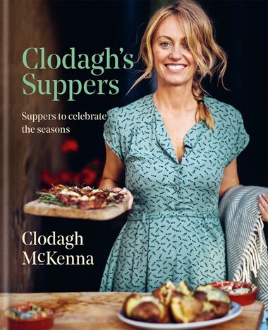 Clodagh's Suppers: Suppers To Celebrate The Seasons by Clodagh Mckenna