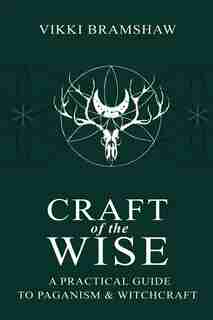 Craft of the Wise: A Practical Guide To Paganism & Witchcraft by Vikki Bramshaw
