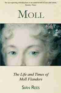 Moll: The Life & Times of Moll Flanders by Siân Rees