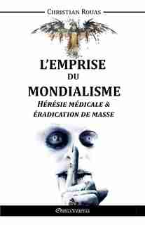 L'Emprise du Mondialisme - Hérésie Médicale & Éradication de Masse by Christian Rouas