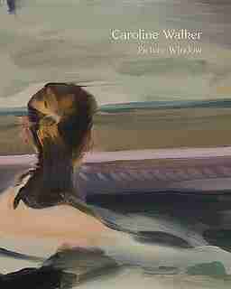 Caroline Walker: Picture Window by Caroline Walker