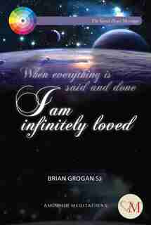 I Am Infinitely Loved: When Everything Is Said And Done by Brian Grogan