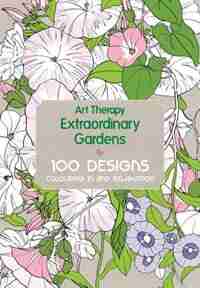 Art Therapy: Extraordinary Gardens: 100 Designs, Colouring In And Relaxation by Sophie Leblanc