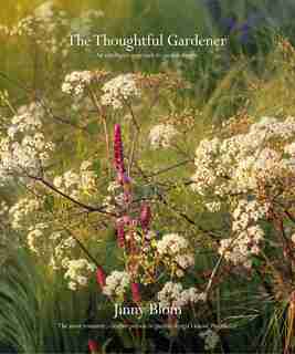 The Thoughtful Gardener: An Intelligent Approach To Garden Design by Jinny Blom