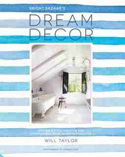 Dream Decor: Styling A Cool, Creative And Comfortable Home, Wherever You Live by Will Taylor