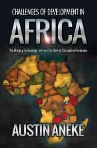 Challenges of Development in Africa: The Missing Technology Link, the Morbid Corruption Pandemic by Austin Aneke