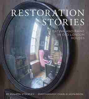 Restoration Stories: Patina And Paint In Old London Houses by Philippa Stockley