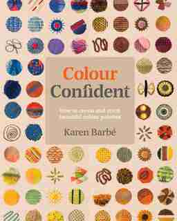Colour Confident Stitching: How To Create Beautiful Colour Palettes by Karen Barbé