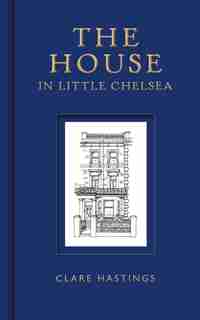 The House In Little Chelsea by Clare Hastings