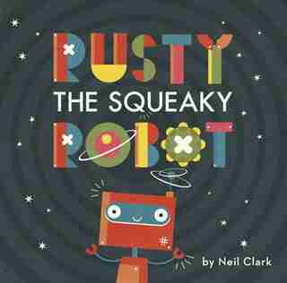 Rusty The Squeaky Robot by Neil Clark