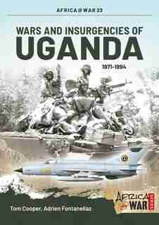 Wars And Insurgencies Of Uganda 1971-1994 by Tom Cooper