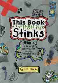 This Book Stinks: A travel journal for daring explorers by E. B. Clarke