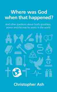 WHERE WAS GOD WHEN THAT HAPPENED? by Christopher Ash, Christopher