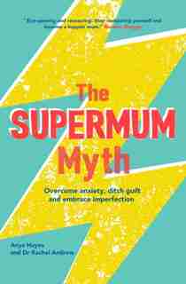 The Supermum Myth: Overcome Anxiety, Ditch The Guilt And Embrace Imperfection Using Cbt And Mindfulness Techniques by Rachel Andrews