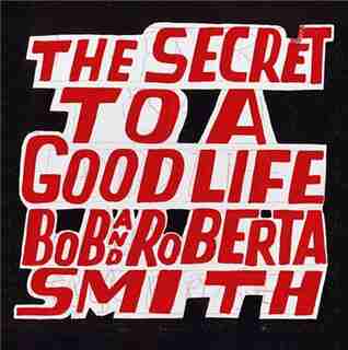 Bob and Roberta Smith: The Secret to a Good Life by Bob And Roberta Smith