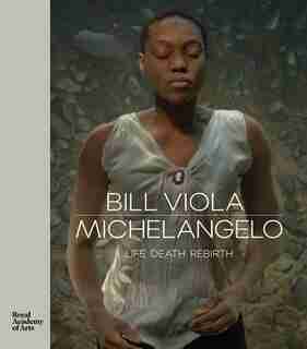 Bill Viola / Michelangelo: Life, Death, Rebirth by Bill Viola