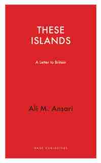 These Islands: A Letter To Britain by Ali M. Ansari