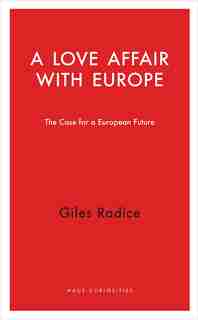 A Love Affair With Europe: The Case For A European Future by Giles Radice