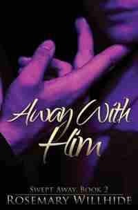 Away With Him: Swept Away, Book 2 by Rosemary Willhide