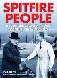 Spitfire People: The Men And Women Who Made The Spitfire The Aviation Icon by Paul Beaver