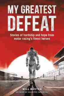 My Greatest Defeat: Stories Of Hardship And Hope From Motor Racing's Finest Heroes by Will Buxton