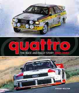Quattro: The Race And Rally Story: 1980-2004 by Jeremy Walton