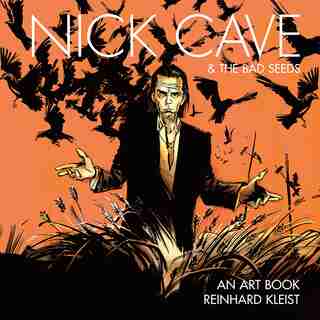 Nick Cave & The Bad Seeds: An Art Book by REINHARD KLEIST