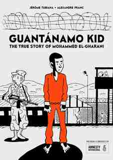 Guantánamo Kid: The True Story Of Mohammed El-gharani by Jérôme Tubiana