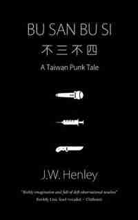 Bu San Bu Si: A Taiwan Punk Tale by J.W. Henley