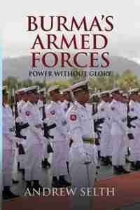 Burma's Armed Forces: Power without Glory by Andrew Selth