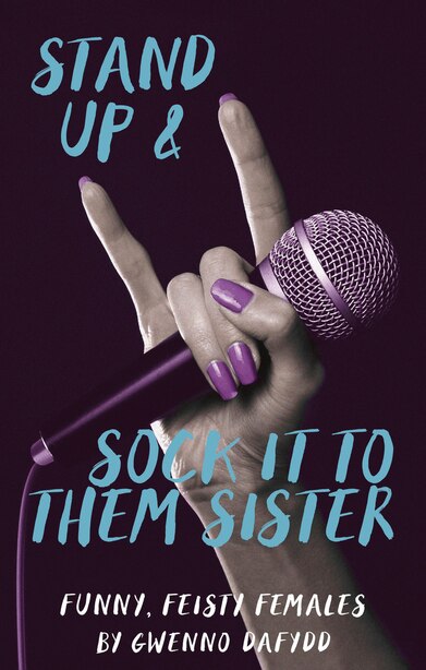 Stand Up & Sock It To Them, Sister: Funny, Feisty Females by Gwenno Dafydd
