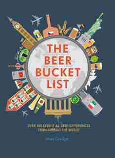 The Beer Bucket List: Over 150 Essential Beer Experiences From Around The World by Mark Dredge