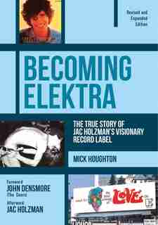 Becoming Elektra: The True Story Of Jac Holzman's Visionary Record Label (revised & Expanded Edition) by Mick Houghton