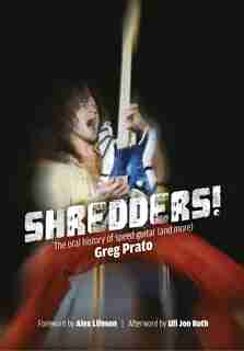Shredders!: The Oral History Of Speed Guitar (and More) by Greg Prato