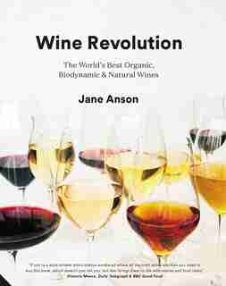 Wine Revolution: The World's Best Organic, Biodynamic And Natural Wines by Jane Anson