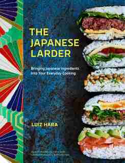 The Japanese Larder: Bringing Japanese Ingredients Into Your Everyday Cooking by Luiz Hara